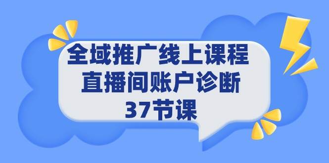 全域推广线上课程 _ 直播间账户诊断 37节课-伊恩资源网