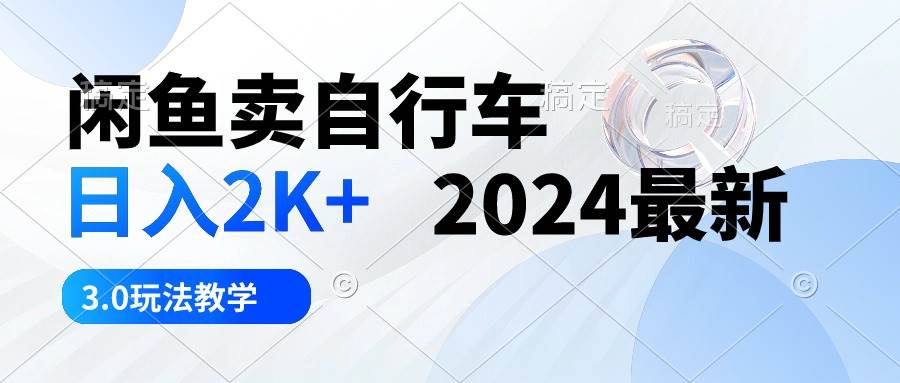 闲鱼卖自行车 日入2K+ 2024最新 3.0玩法教学-伊恩资源网