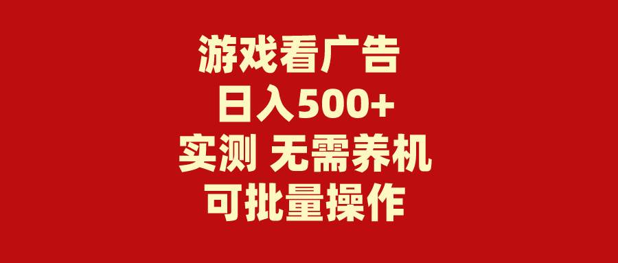 游戏看广告 无需养机 操作简单 没有成本 日入500+-伊恩资源网