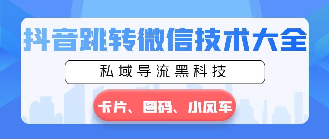 抖音跳转微信技术大全，私域导流黑科技—卡片圆码小风车-伊恩资源网