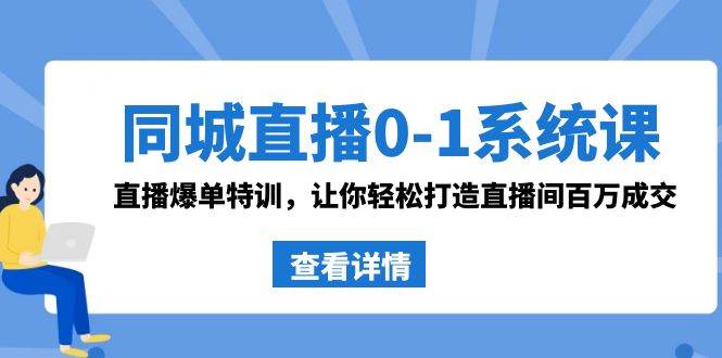 同城直播0-1系统课 抖音同款：直播爆单特训，让你轻松打造直播间百万成交-伊恩资源网