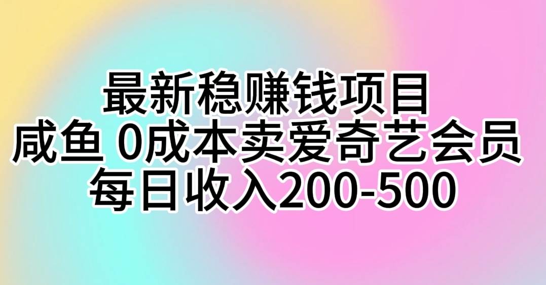 最新稳赚钱项目 咸鱼 0成本卖爱奇艺会员 每日收入200-500-伊恩资源网