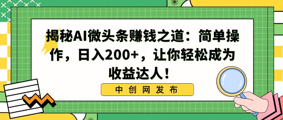 揭秘AI微头条赚钱之道：简单操作，日入200+，让你轻松成为收益达人！-伊恩资源网