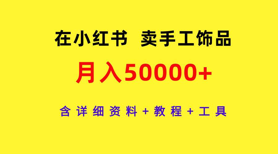 在小红书卖手工饰品，月入50000+，含详细资料+教程+工具-伊恩资源网