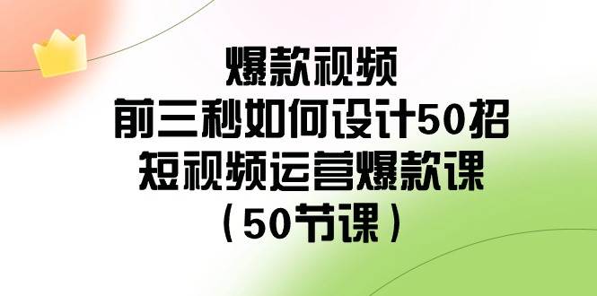 爆款视频-前三秒如何设计50招：短视频运营爆款课（50节课）-伊恩资源网