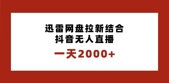 一天2000+迅雷网盘拉新结合抖音无人直播，独创玩法保姆级教学-伊恩资源网