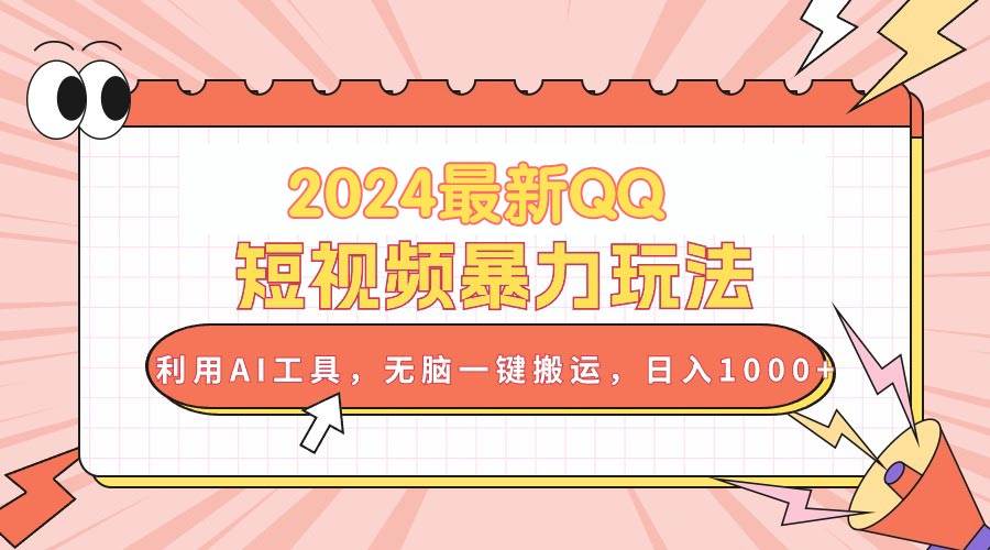 2024最新QQ短视频暴力玩法，利用AI工具，无脑一键搬运，日入1000+-伊恩资源网