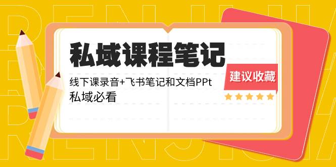 私域收费课程笔记：线下课录音+飞书笔记和文档PPt，私域必看！-伊恩资源网