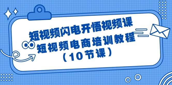 短视频-闪电开悟视频课：短视频电商培训教程（10节课）-伊恩资源网