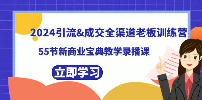 2024引流成交全渠道老板训练营，55节新商业宝典教学录播课-伊恩资源网