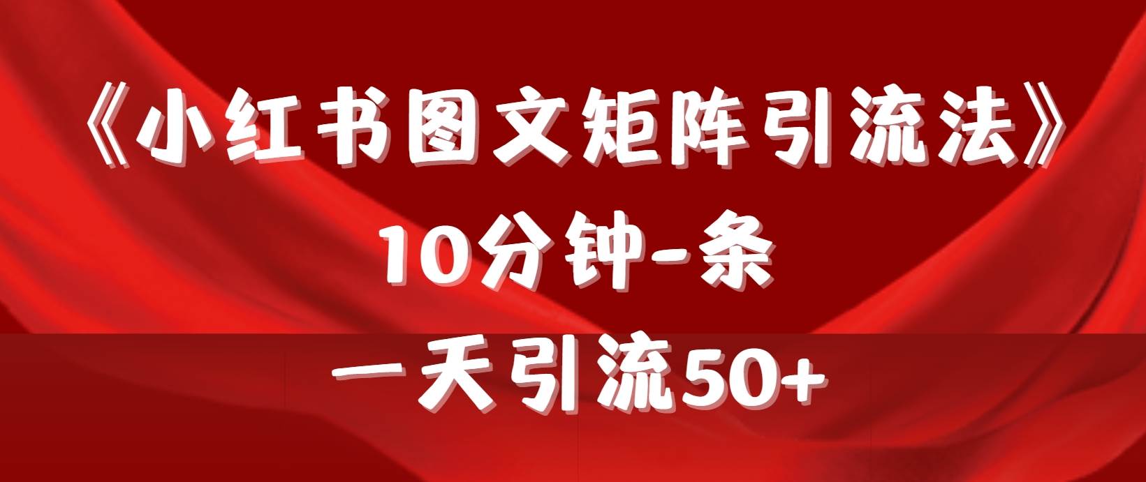 《小红书图文矩阵引流法》 10分钟-条 ，一天引流50+-伊恩资源网