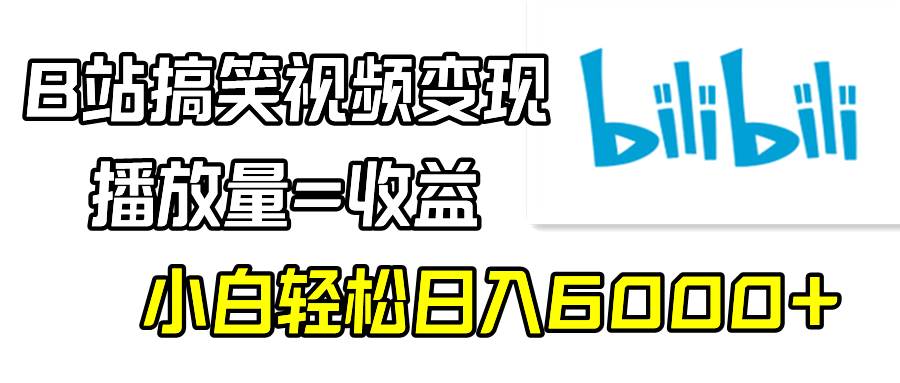 B站搞笑视频变现，播放量=收益，小白轻松日入6000+-伊恩资源网