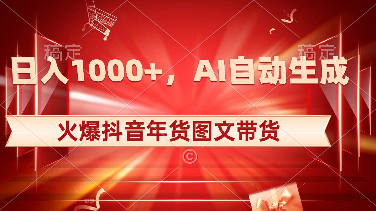 日入1000+火爆抖音年货图文带货，AI自动生成自己的年货原创图文-伊恩资源网