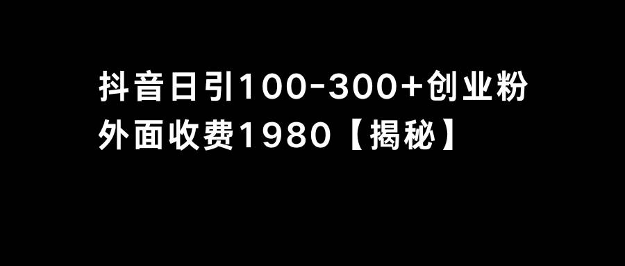 抖音引流创业粉单日100-300创业粉-伊恩资源网