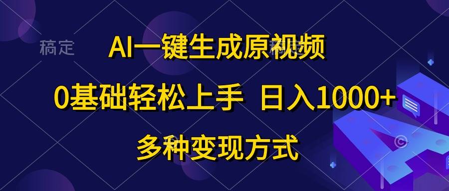 AI一键生成原视频，0基础轻松上手，日入1000+，多种变现方式-伊恩资源网