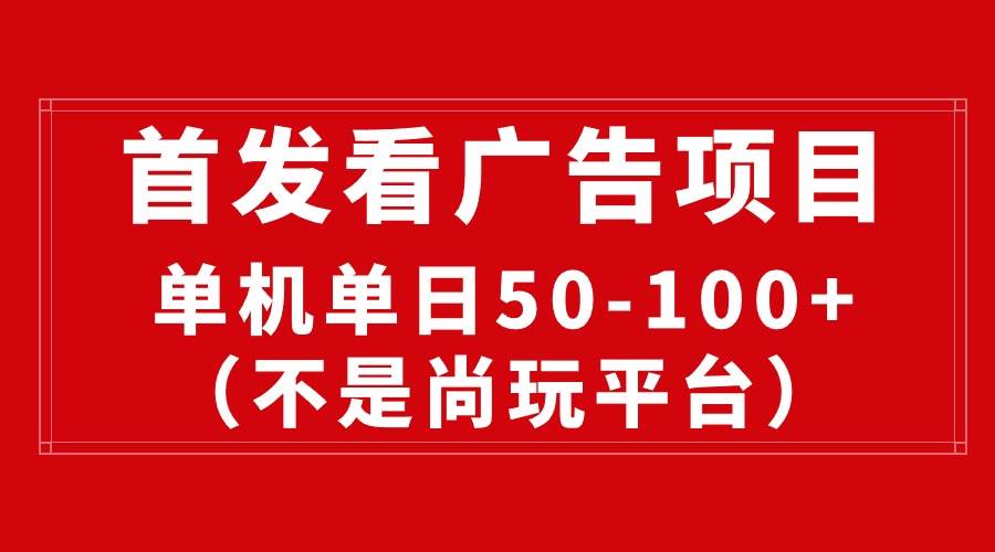 最新看广告平台（不是尚玩），单机一天稳定收益50-100+-伊恩资源网