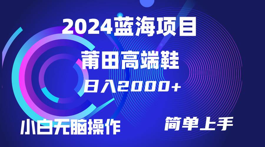 每天两小时日入2000+，卖莆田高端鞋，小白也能轻松掌握，简单无脑操作…-伊恩资源网