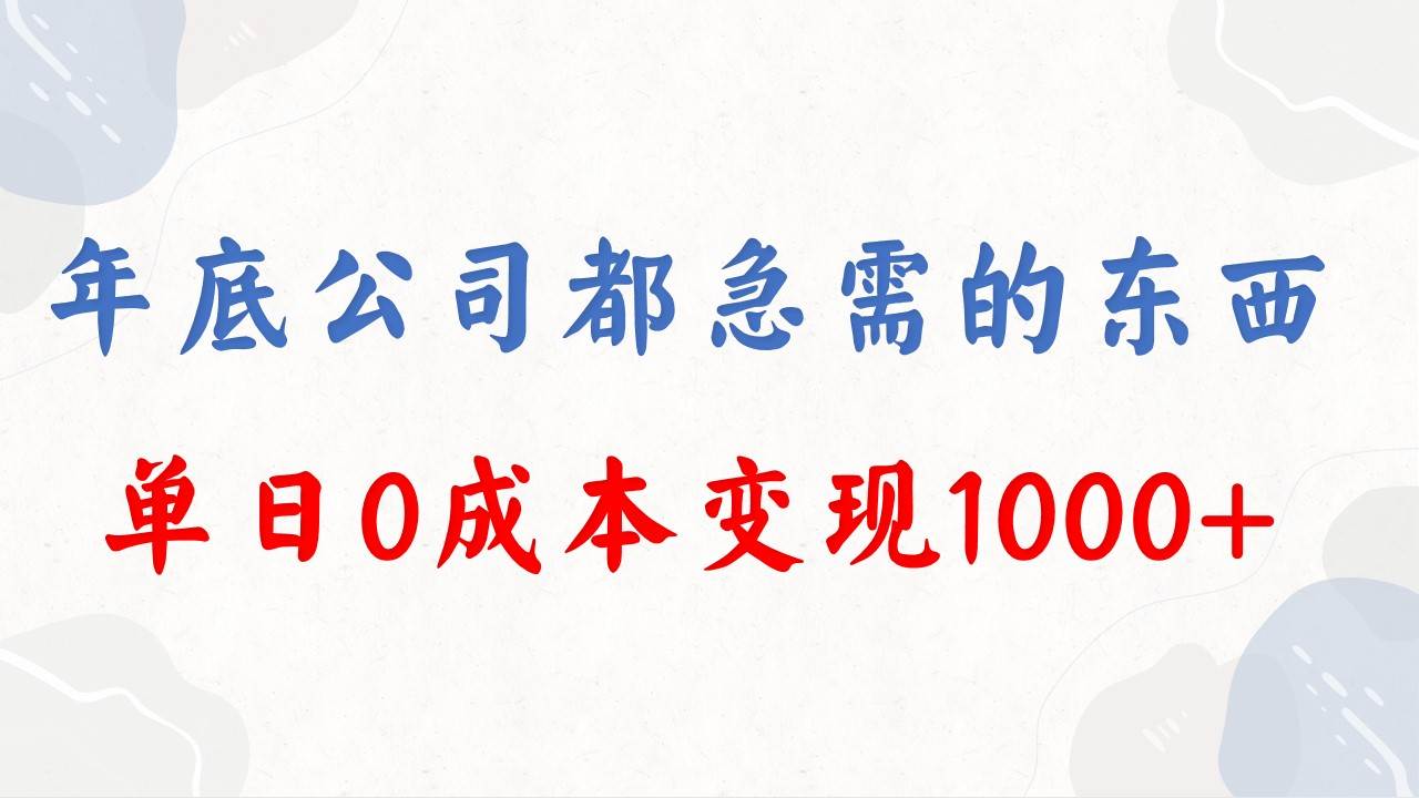 年底必做项目，每个公司都需要，今年别再错过了，0成本变现，单日收益1000-伊恩资源网