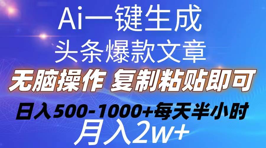 Ai一键生成头条爆款文章  复制粘贴即可简单易上手小白首选 日入500-1000+-伊恩资源网