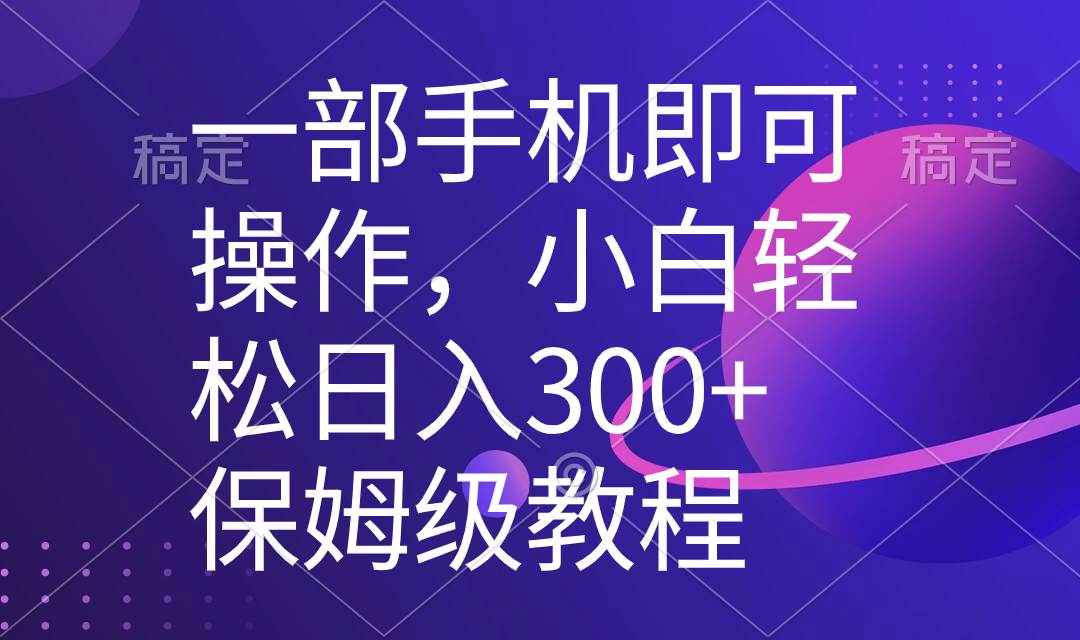 一部手机即可操作，小白轻松上手日入300+保姆级教程，五分钟一个原创视频-伊恩资源网