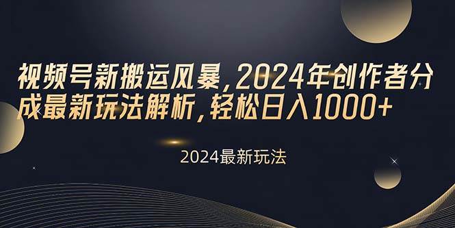 视频号新搬运风暴，2024年创作者分成最新玩法解析，轻松日入1000+-伊恩资源网