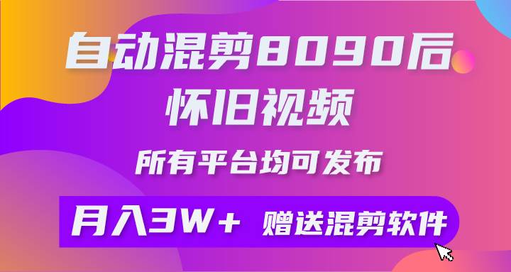 自动混剪8090后怀旧视频，所有平台均可发布，矩阵操作月入3W+附工具+素材-伊恩资源网