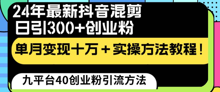 24年最新抖音混剪日引300+创业粉“割韭菜”单月变现十万+实操教程！-伊恩资源网