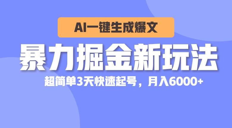 暴力掘金新玩法，AI一键生成爆文，超简单3天快速起号，月入6000+-伊恩资源网