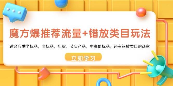 魔方·爆推荐流量+错放类目玩法：适合应季半标品，非标品，年货，节庆产品，中高价标品-伊恩资源网