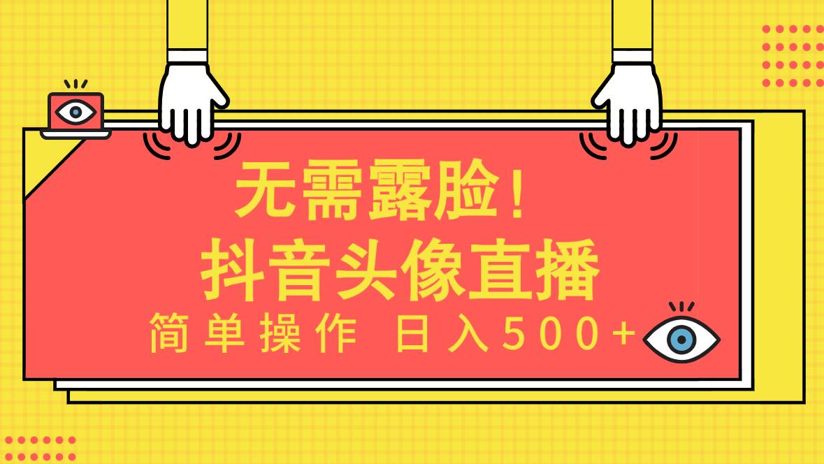 无需露脸！Ai头像直播项目，简单操作日入500+！-伊恩资源网