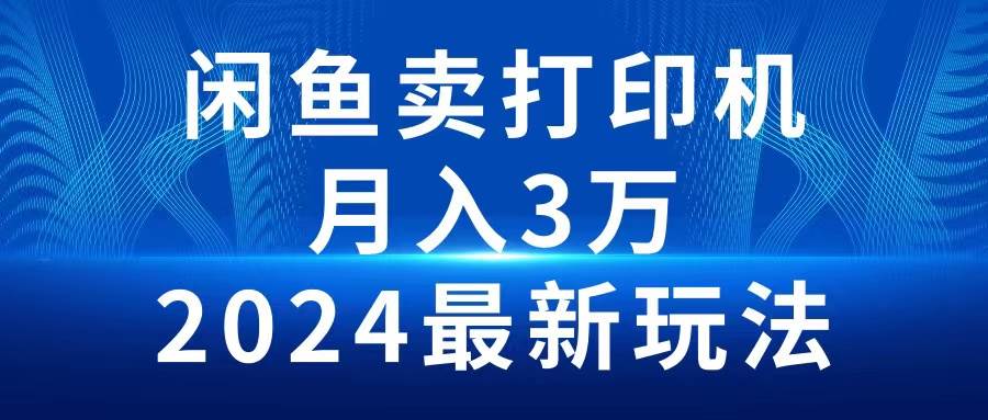 2024闲鱼卖打印机，月入3万2024最新玩法-伊恩资源网