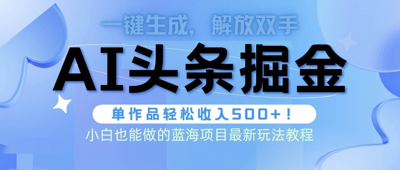 头条AI掘金术最新玩法，全AI制作无需人工修稿，一键生成单篇文章收益500+-伊恩资源网