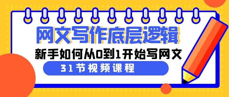 网文写作底层逻辑，新手如何从0到1开始写网文（31节课）-伊恩资源网