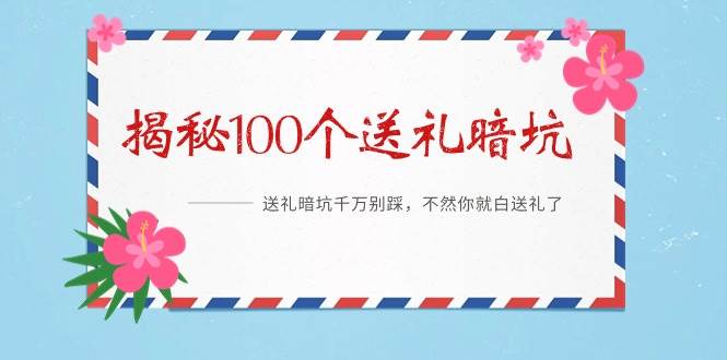 《揭秘100个送礼暗坑》——送礼暗坑千万别踩，不然你就白送礼了-伊恩资源网