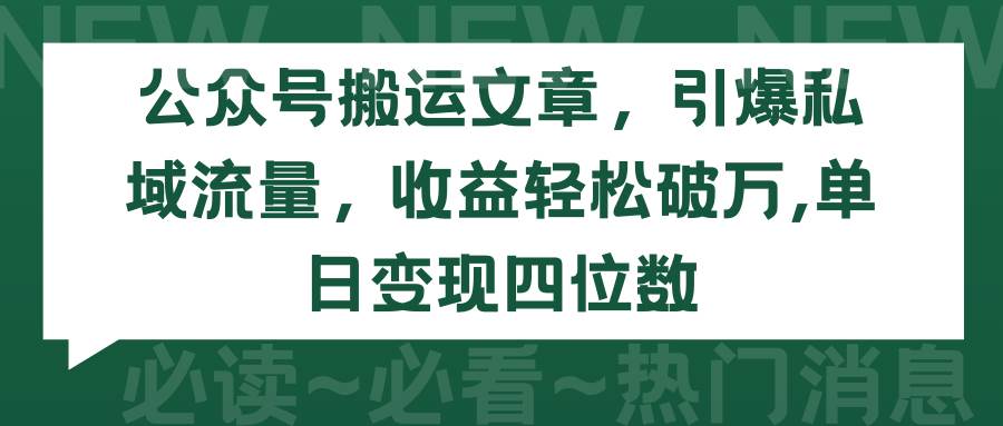 公众号搬运文章，引爆私域流量，收益轻松破万，单日变现四位数-伊恩资源网