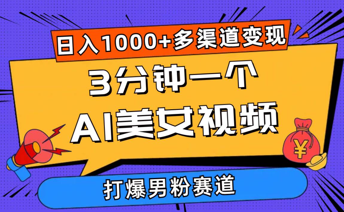 3分钟一个AI美女视频，打爆男粉流量，日入1000+多渠道变现，简单暴力，…-伊恩资源网