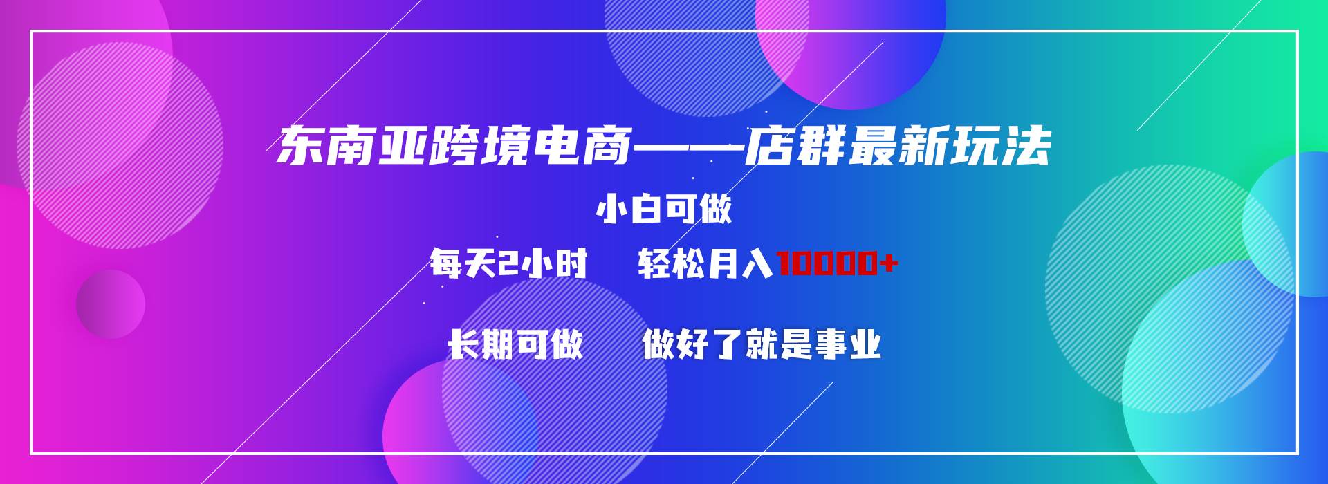 东南亚跨境电商店群新玩法2—小白每天两小时 轻松10000+-伊恩资源网