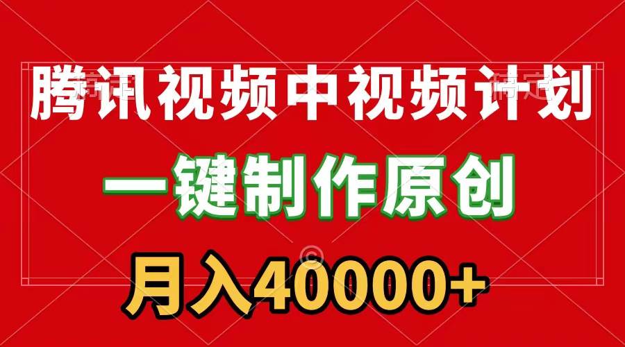 腾讯视频APP中视频计划，一键制作，刷爆流量分成收益，月入40000+附软件-伊恩资源网