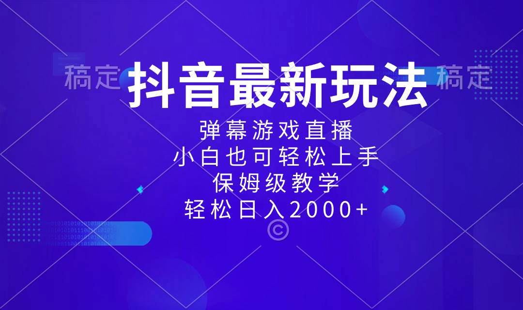 抖音最新项目，弹幕游戏直播玩法，小白也可轻松上手，保姆级教学 日入2000+-伊恩资源网