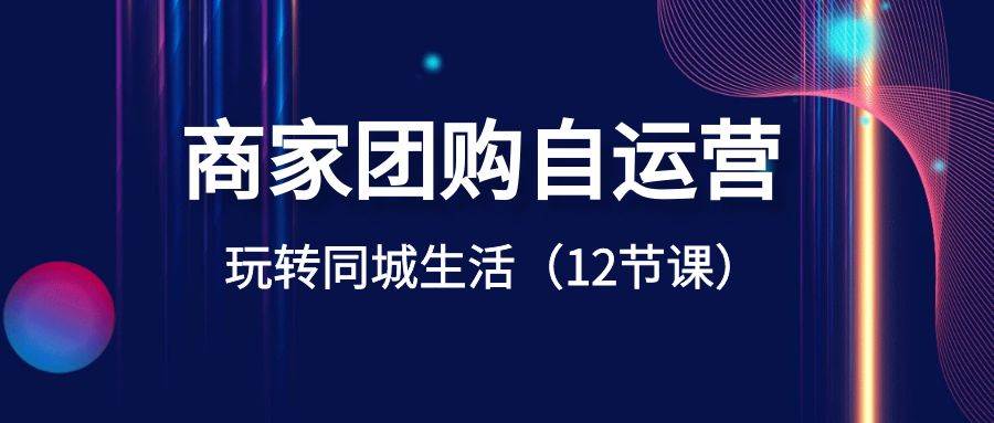 商家团购自运营-玩转同城生活（12节课）-伊恩资源网