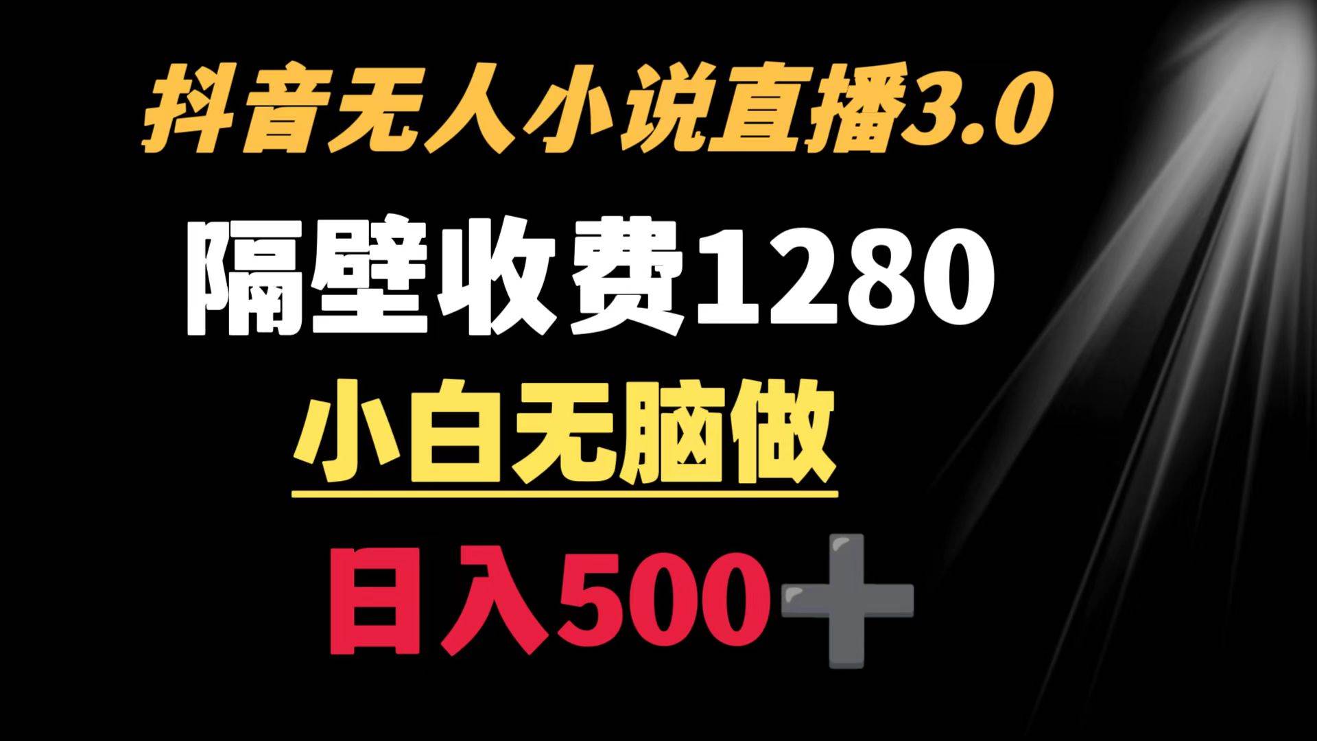 抖音小说无人3.0玩法 隔壁收费1280  轻松日入500+-伊恩资源网