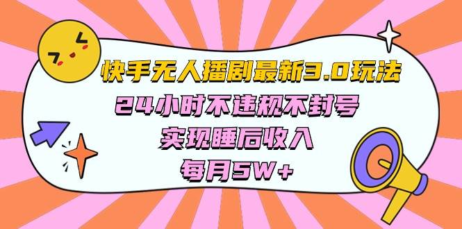 快手 最新无人播剧3.0玩法，24小时不违规不封号，实现睡后收入，每…-伊恩资源网