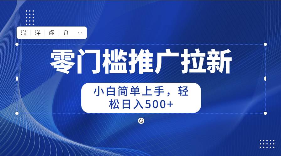 零门槛推广拉新，小白简单上手，轻松日入500+-伊恩资源网