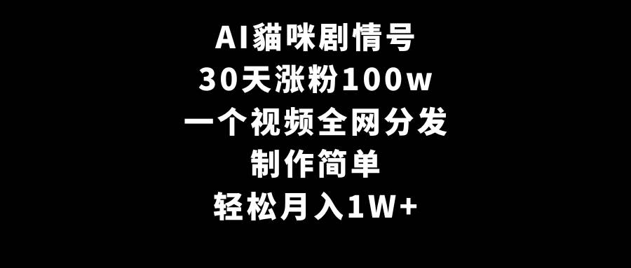 AI貓咪剧情号，30天涨粉100w，制作简单，一个视频全网分发，轻松月入1W+-伊恩资源网