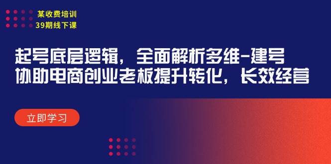 某收费培训39期线下课：起号底层逻辑，全面解析多维 建号，协助电商创业…-伊恩资源网