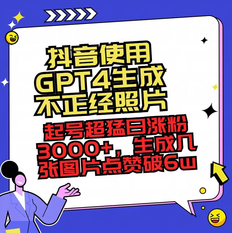 抖音使用GPT4生成不正经照片，起号超猛日涨粉3000+，生成几张图片点赞破6w+-伊恩资源网