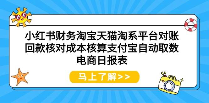 小红书财务淘宝天猫淘系平台对账回款核对成本核算支付宝自动取数电商日报表-伊恩资源网