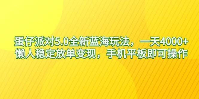 蛋仔派对5.0全新蓝海玩法，一天4000+，懒人稳定放单变现，手机平板即可…-伊恩资源网