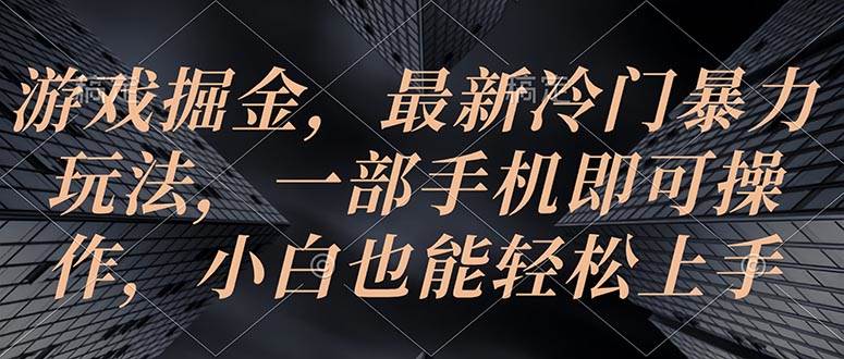 游戏掘金，最新冷门暴力玩法，一部手机即可操作，小白也能轻松上手-伊恩资源网