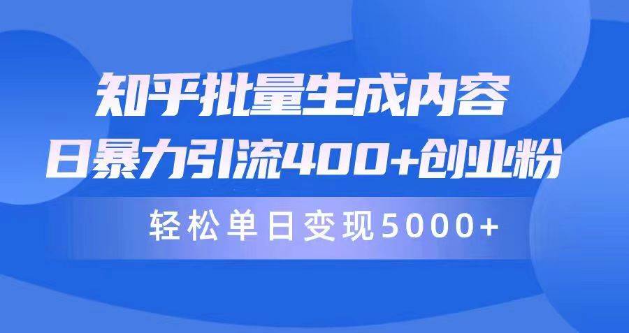 知乎批量生成内容，日暴力引流400+创业粉，轻松单日变现5000+-伊恩资源网